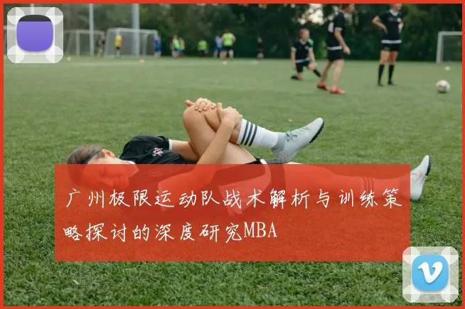 广州极限运动队战术解析与训练策略探讨的深度研究MBA